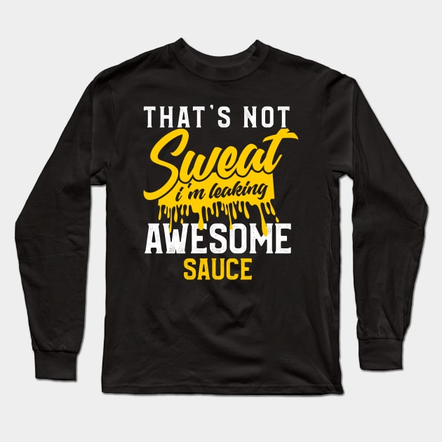 Thats Not Sweat Im Leaking Awesome Sauce Long Sleeve T-Shirt by TeddyTees